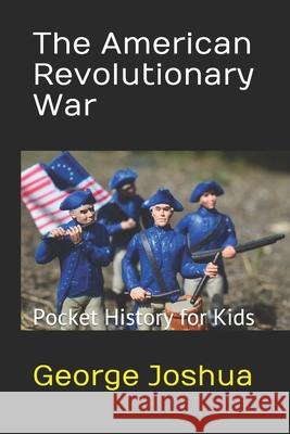 The American Revolutionary War: Pocket History for Kids George Joshua 9781982903695 Independently Published - książka