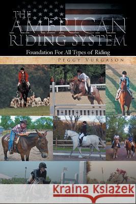 The American Riding System: Foundation For All Types of Riding Vurgason, Peggy 9781465352156 Xlibris Corporation - książka