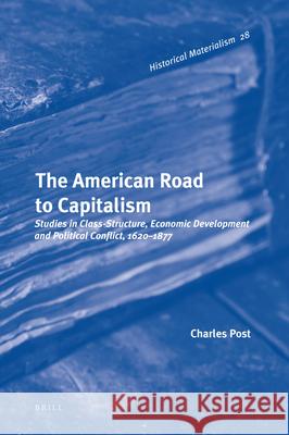 The American Road to Capitalism: Studies in Class-Structure, Economic Development and Political Conflict, 1620–1877 Charles Post 9789004201040 Brill - książka