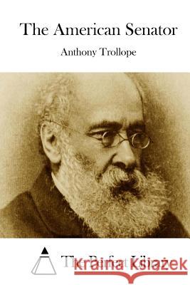 The American Senator Anthony, Ed Trollope The Perfect Library 9781512166606 Createspace - książka