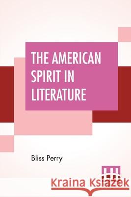 The American Spirit In Literature: Edited By Allen Johnson (Abraham Lincoln Edition) Bliss Perry Allen Johnson 9789390215119 Lector House - książka