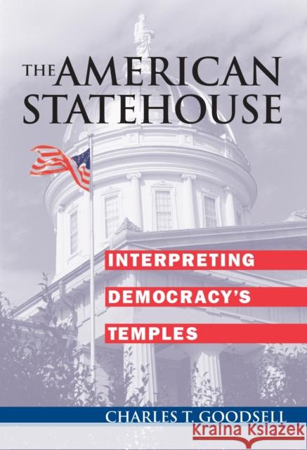 The American Statehouse: Interpreting Democracy's Temples Goodsell, Charles T. 9780700610440 University Press of Kansas - książka