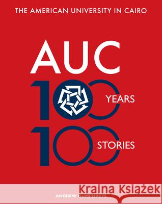 The American University in Cairo: 100 Years, 100 Stories Humphreys, Andrew 9789774168888 American University in Cairo Press - książka