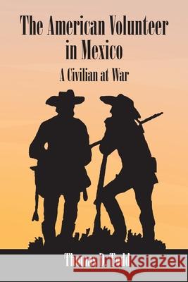 The American Volunteer in Mexico: A Civilian at War Thomas D. Todd 9781737886426 Whaler Books - książka