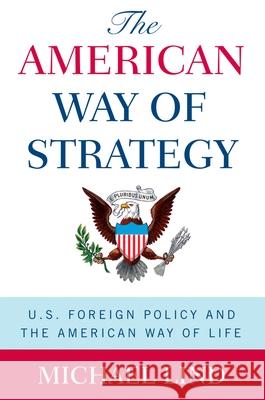 The American Way of Strategy: U.S. Foreign Policy and the American Way of Life Lind, Michael 9780195341416 Oxford University Press, USA - książka