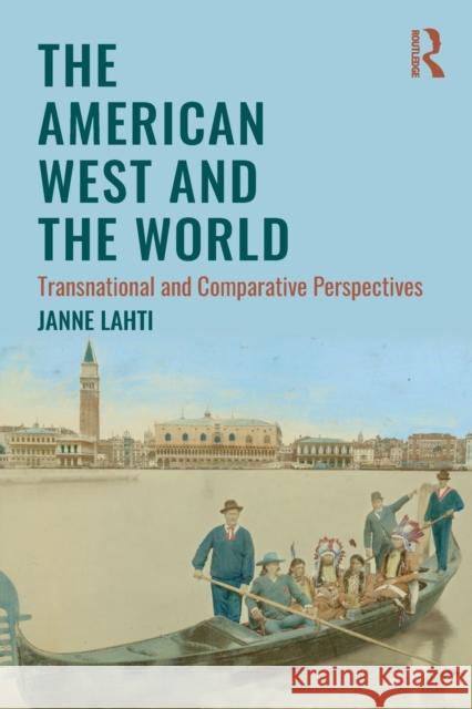 The American West and the World: Transnational and Comparative Perspectives Janne Lahti 9781138187344 Routledge - książka