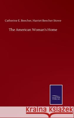 The American Woman's Home Harriet Beecher 9783846059951 Salzwasser-Verlag Gmbh - książka