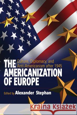 The Americanization of Europe: Culture, Diplomacy, and Anti-Americanism After 1945 Stephan, Alexander 9781845450854  - książka