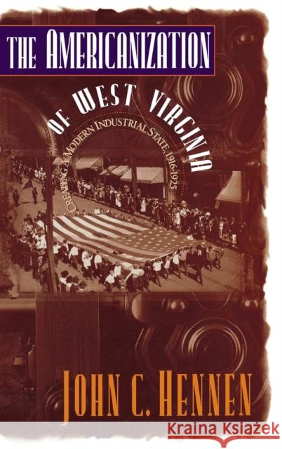 The Americanization of West Virginia: Creating a Modern Industrial State, 1916-1925 Hennen, John C. 9780813119601 University Press of Kentucky - książka