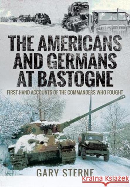 The Americans and Germans at Bastogne: First-Hand Accounts from the Commanders Sterne, Gary 9781526797421 Pen & Sword Books Ltd - książka