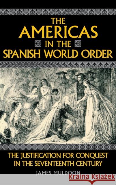 The Americas in the Spanish World Order: The Justification for Conquest in the Seventeenth Century James Muldoon 9780812232455 University of Pennsylvania Press - książka