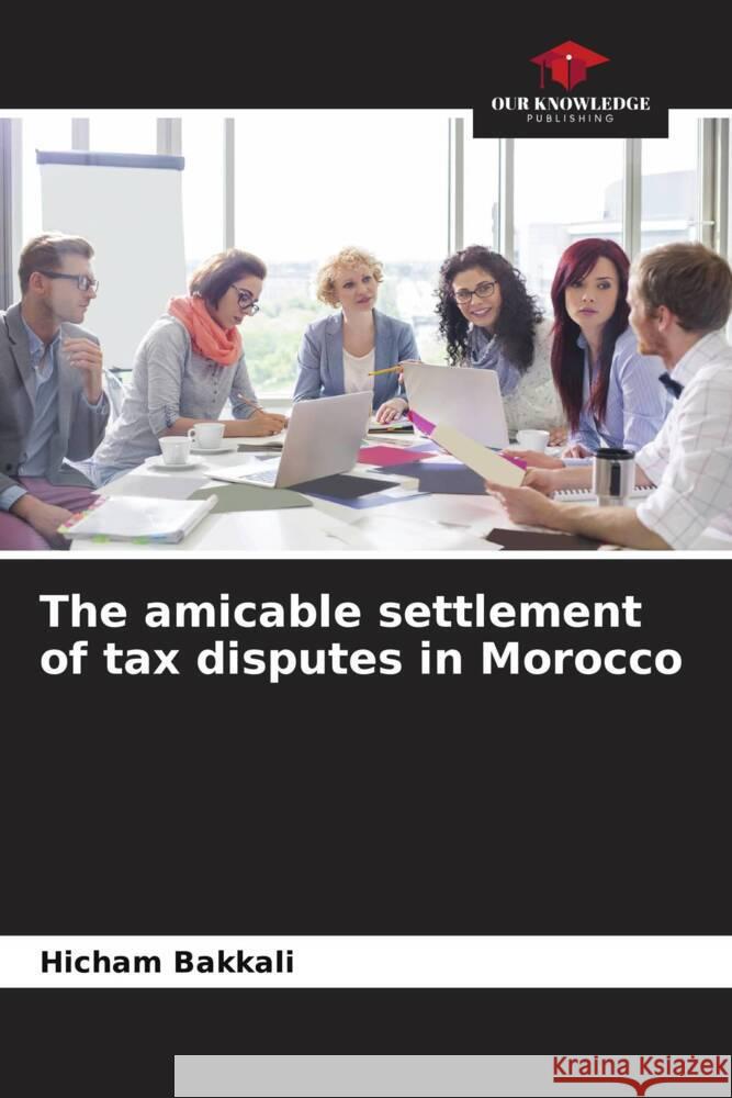 The amicable settlement of tax disputes in Morocco Hicham Bakkali 9786205959350 Our Knowledge Publishing - książka
