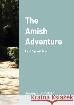 The Amish Adventure: East Against West Jeremy Burkholder 9781716563355 Lulu.com - książka