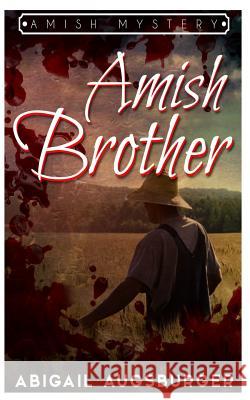 The Amish Brother: An Amish Mystery A. Augsburger 9781539531500 Createspace Independent Publishing Platform - książka