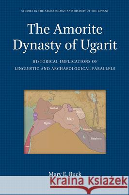 The Amorite Dynasty of Ugarit: Historical Implications of Linguistic and Archaeological Parallels Mary E. Buck 9789004415102 Brill - książka