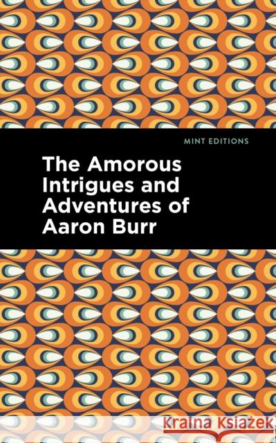 The Amorous Intrigues and Adventures of Aaron Burr Anonymous                                Mint Editions 9781513298665 Mint Editions - książka