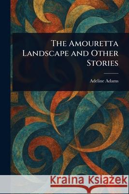 The Amouretta Landscape and Other Stories Adeline Adams 9781025234670 Anson Street Press - książka