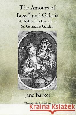 The Amours of Bosvil and Galesia: As Related to Lucasia in St. Germains Garden Jane Barker 9781468023817 Createspace - książka