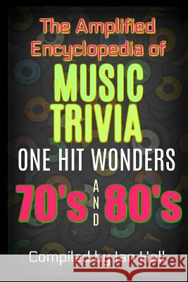 The Amplified Encyclopedia of Music Trivia: One Hit Wonders of the 70's and 80's Ian Hall 9781976481895 Createspace Independent Publishing Platform - książka