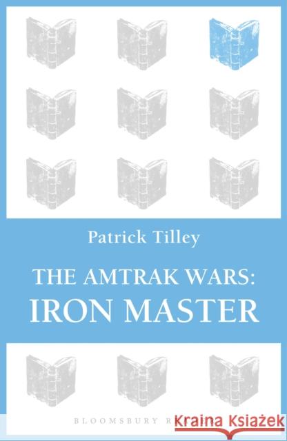 The Amtrak Wars: Iron Master: The Talisman Prophecies Part 3 Tilley, Patrick 9781448213610 Bloomsbury Reader - książka