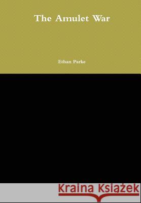 The Amulet War Ethan Parke 9781304260574 Lulu.com - książka