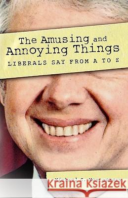 The Amusing and Annoying Things Liberals Say From A to Z Montgomery, Michael S. 9781453887943 Createspace - książka