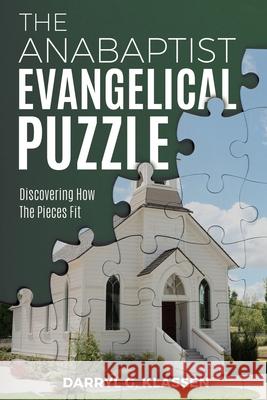 The Anabaptist Evangelical Puzzle: Discovering How the Pieces Fit Darryl G. Klassen 9781951304119 Equip Press - książka