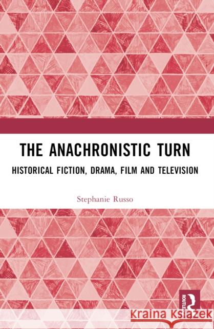 The Anachronistic Turn: Historical Fiction, Drama, Film and Television Stephanie (Macquarie University) Russo 9781032222523 Routledge - książka