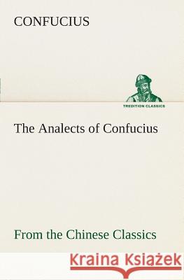 The Analects of Confucius (from the Chinese Classics) Confucius 9783849505639 Tredition Classics - książka