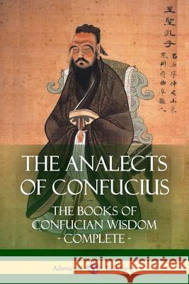 The Analects of Confucius: The Books of Confucian Wisdom - Complete James Legge Confucius 9781387810796 Lulu.com - książka