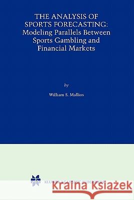 The Analysis of Sports Forecasting: Modeling Parallels Between Sports Gambling and Financial Markets Mallios, William S. 9781441949585 Not Avail - książka
