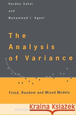 The Analysis of Variance: Fixed, Random and Mixed Models Hardeo Sahai Mohammed I. Ageel Mohammed I 9781461271048 Springer - książka