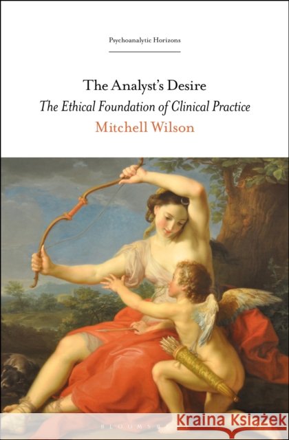 The Analyst's Desire: The Ethical Foundation of Clinical Practice Mitchell Wilson Esther Rashkin Mari Ruti 9781501372711 Bloomsbury Academic - książka