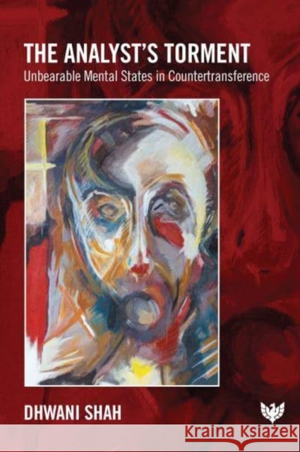 The Analyst’s Torment: Unbearable Mental States in Countertransference Dhwani Shah 9781912691845 Karnac Books - książka