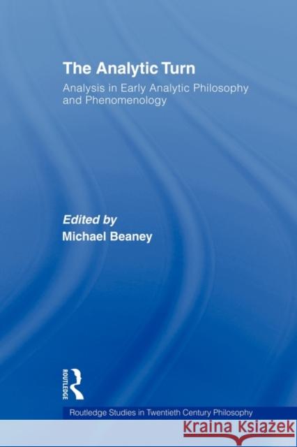 The Analytic Turn: Analysis in Early Analytic Philosophy and Phenomenology Beaney, Michael 9780415875752 Routledge - książka