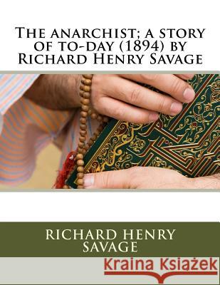 The anarchist; a story of to-day (1894) by Richard Henry Savage Savage, Richard Henry 9781523917358 Createspace Independent Publishing Platform - książka