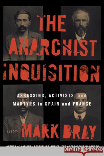 The Anarchist Inquisition: Assassins, Activists, and Martyrs in Spain and France Mark Bray 9781849355148 AK Press - książka