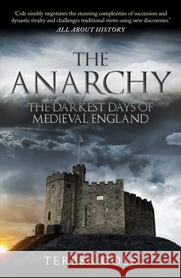 The Anarchy: The Darkest Days of Medieval England Teresa Cole 9781398122512 Amberley Publishing - książka