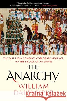 The Anarchy: The East India Company, Corporate Violence, and the Pillage of an Empire Dalrymple, William 9781635575804 Bloomsbury Publishing - książka