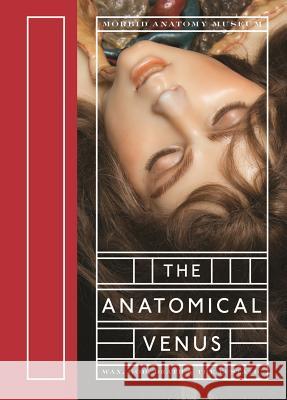 The Anatomical Venus: Wax, God, Death & the Ecstatic Joanna Ebenstein 9781938922916 Distributed Art Publishers (DAP) - książka