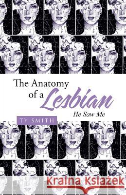 The Anatomy of a Lesbian: He Saw Me Ty Smith 9781512752335 WestBow Press - książka