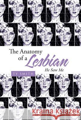 The Anatomy of a Lesbian: He Saw Me Ty Smith 9781512752342 WestBow Press - książka