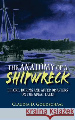 The Anatomy of a Shipwreck: Before, During and After Disasters on the Great Lakes Claudia D. Goudschaal Daniel W. Stewart 9781448613106 Createspace - książka