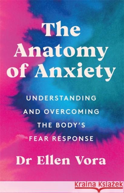 The Anatomy of Anxiety: Understanding and Overcoming the Body's Fear Response ELLEN VORA 9781398702820 Orion Publishing Co - książka