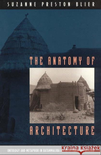 The Anatomy of Architecture: Ontology and Metaphor in Batammaliba Architectural Expression Blier, Suzanne Preston 9780226058610 University of Chicago Press - książka