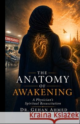 The Anatomy of Awakening: A Physician's Spiritual Resuscitation Ahmed, Gehan 9798197536327 Independently Published - książka