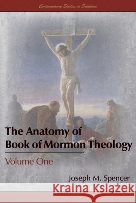 The Anatomy of Book of Mormon Theology: Volume One Joseph M Spencer 9781589587809 Greg Kofford Books, Inc. - książka