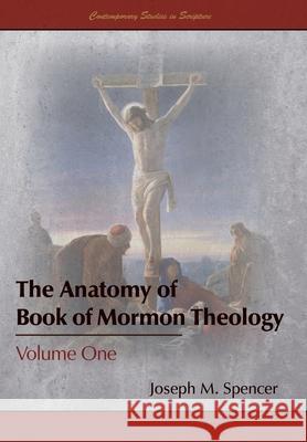 The Anatomy of Book of Mormon Theology: Volume One Joseph M Spencer 9781589587816 Greg Kofford Books, Inc. - książka