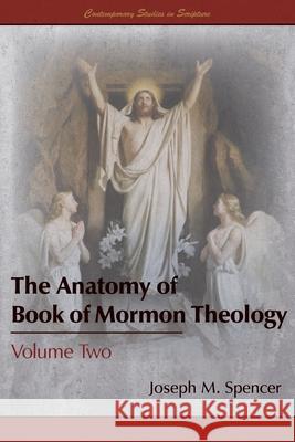 The Anatomy of Book of Mormon Theology: Volume Two Joseph M Spencer 9781589587830 Greg Kofford Books, Inc. - książka