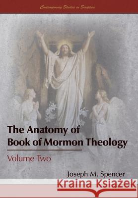 The Anatomy of Book of Mormon Theology: Volume Two Joseph M Spencer 9781589587847 Greg Kofford Books, Inc. - książka